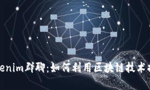 深入解析Tokenim群聊：如何利用区块链技术提升社交体验