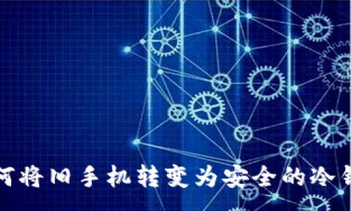 :
如何将旧手机转变为安全的冷钱包