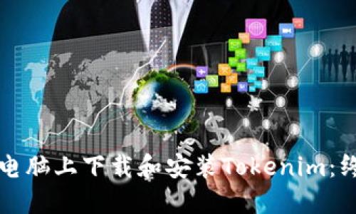 如何在电脑上下载和安装Tokenim：终极指南
