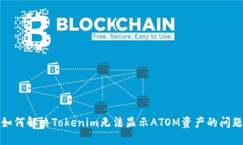 如何解决Tokenim无法显示ATOM资产的问题
