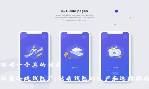 思考一个且的优质

怀集冷坑钱包厂：优质钱包的生产和选择指南