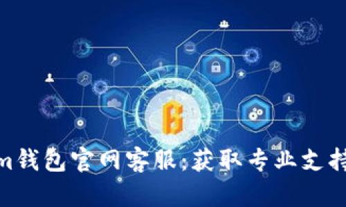 Tokenim钱包官网客服：获取专业支持与服务