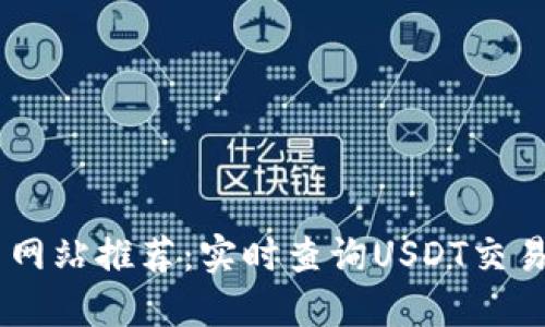 USDT区块浏览器网站推荐：实时查询USDT交易记录和区块数据