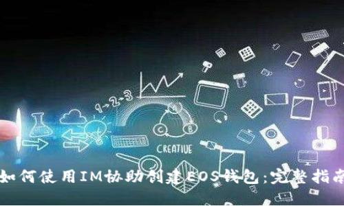 如何使用IM协助创建EOS钱包：完整指南