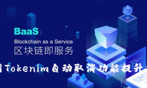 如何使用Tokenim自动取消功能提升交易效率