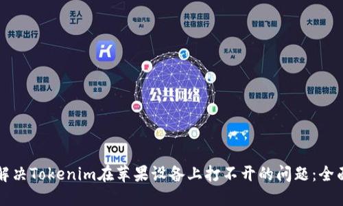 如何解决Tokenim在苹果设备上打不开的问题：全面指南