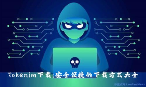 Tokenim下载：安全便捷的下载方式大全