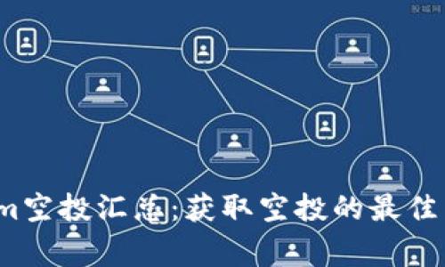 2023年Tokenim空投汇总：获取空投的最佳策略和注意事项