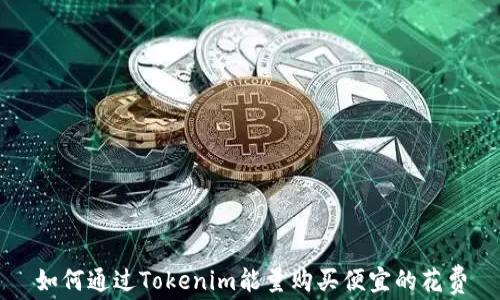 
如何通过Tokenim能量购买便宜的花费