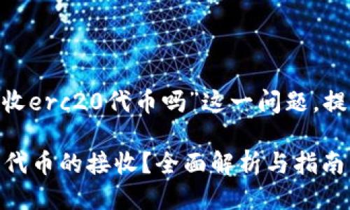 思考一个且的

在这里，针对“tokenim接收erc20代币吗”这一问题，提供一个符合标准的，如下：

Tokenim是否支持ERC20代币的接收？全面解析与指南