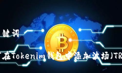 和关键词

如何在Tokenim钱包中添加波场（TRON）