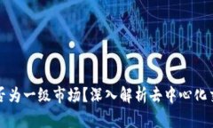 Uniswap是否为一级市场？深入解析去中心化交易所