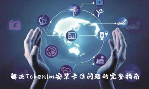 解决Tokenim安装卡住问题的完整指南