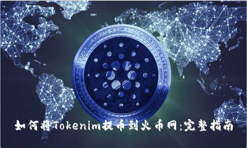 如何将Tokenim提币到火币网：完整指南