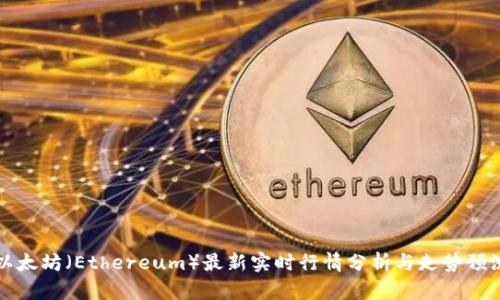 以太坊（Ethereum）最新实时行情分析与走势预测