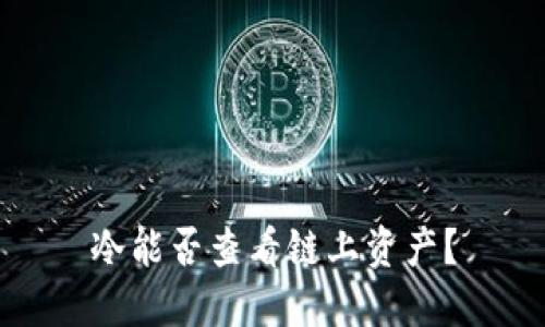 冷能否查看链上资产？